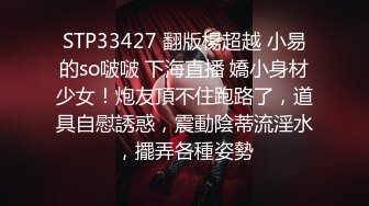 STP33427 翻版楊超越 小易的so啵啵 下海直播 嬌小身材少女！炮友頂不住跑路了，道具自慰誘惑，震動陰蒂流淫水，擺弄各種姿勢