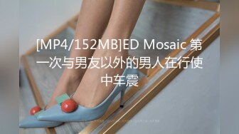 [MP4/152MB]ED Mosaic 第一次与男友以外的男人在行使中车震