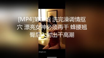 [MP4]第二炮 洗完澡调情抠穴 漂亮女神必须再干 蜂腰翘臀后入射出干高潮