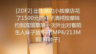 [2DF2] 出击路边小按摩店花了1500元把样子清纯按摩妹约到宾馆草第一次外出对着陌生人妹子放不开[MP4/213MB][BT种子]