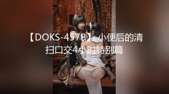 【DOKS-457B】 小便后的清扫口交4小时特别篇