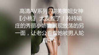 ✿高清AV系列✿甜美御姐女神〖小桃〗 太反差了！矝持端庄的秀丽小娇妻展现放荡的另一面，让老公看着她被男人轮着干1