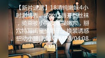 【新片速遞】18清纯嫩妹4小时激情秀，浓妆红唇开档丝袜，骑乘被小男友爆操嫩穴，掰穴特写闺蜜揉奶子，换装诱惑扭动小腰[3.01G/MP4/04:08:03]