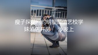 瘦子探花网约明星颜值艺校学妹酒店开房❤️沙发上