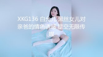 XKG136 白允儿 黑丝女儿对亲爸的情色诱惑 星空无限传媒