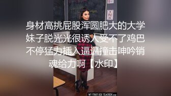 身材高挑屁股浑圆肥大的大学妹子脱光光很诱人受不了鸡巴不停猛力插入逼逼撞击呻吟销魂给力啊【水印】