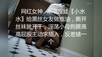 ✿网红女神✿潮喷淫娃〖小水水〗给黑丝女友做推油，撕开丝袜就开干，淫荡小母狗撅高高屁股主动求插入，反差婊一个