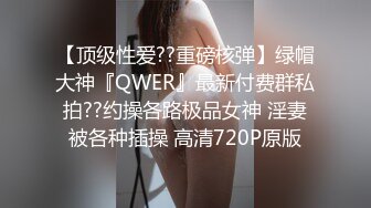 【顶级性爱??重磅核弹】绿帽大神『QWER』最新付费群私拍??约操各路极品女神 淫妻被各种插操 高清720P原版