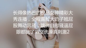 长得像热巴的极品女神精彩大秀连播，全程露脸大奶子翘屁股舞动风骚，跳弹自慰骚逼屁眼都玩了浴室洗澡真刺激2