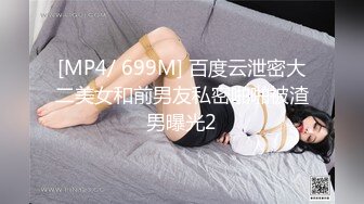 [MP4/ 699M] 百度云泄密大二美女和前男友私密啪啪被渣男曝光2