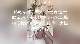 双马尾网红美女！9分颜值一脸呆萌！来大姨妈，骚穴塞棉棒，揉搓阴蒂低低呻吟，表情很是诱惑