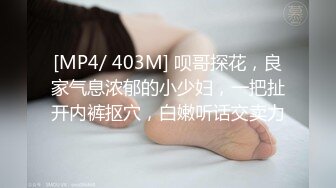 [MP4/ 403M] 呗哥探花，良家气息浓郁的小少妇，一把扯开内裤抠穴，白嫩听话交卖力