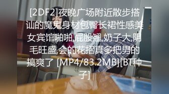 [2DF2]夜晚广场附近散步搭讪的魔鬼身材包臀长裙性感美女宾馆啪啪,屁股翘,奶子大,阴毛旺盛,会的花招真多把男的搞爽了 [MP4/83.2MB][BT种子]