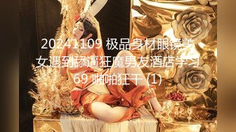 20241109 极品身材眼镜美女遇到舔逼狂魔男友酒店学习69 啪啪狂干 (1)