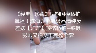 《经典✿珍藏》早期国模私拍鼻祖！珠海九洲港极品清纯反差婊【陆萍】顶格私拍~被摄影师又拍又干完整全套