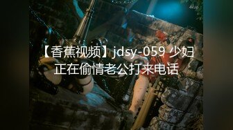 【香蕉视频】jdsy-059 少妇正在偷情老公打来电话