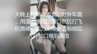 大晚上和帅哥男友到野外车震，用湿巾擦拭尿道口然后打飞机撸硬，卖力深喉女上啪啪后入打桩口爆到嘴里