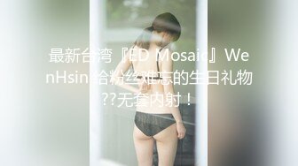 最新台湾『ED Mosaic』WenHsin 给粉丝难忘的生日礼物??无套内射！