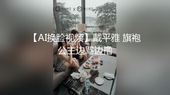 【AI换脸视频】戴平雅 旗袍公主边骂边撸