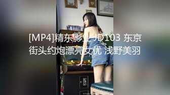 [MP4]精东影业 JD103 东京街头约炮漂亮女优 浅野美羽