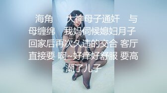 ✿海角❤️大神母子通奸✿ 与母缠绵✿ 我妈伺候媳妇月子 回家后再次久违的交合 客厅直接要 啊~好痒好舒服 要高潮了儿子