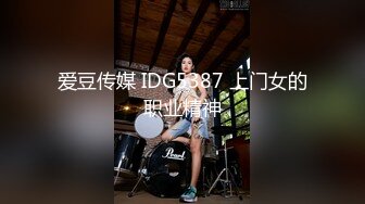 爱豆传媒 IDG5387 上门女的职业精神