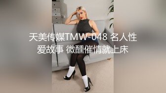 天美传媒TMW-048 名人性爱故事 微醺催情就上床