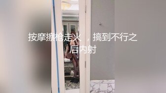 按摩擦枪走火 ，搞到不行之后内射