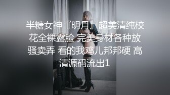 半糖女神『明月』超美清纯校花全裸露脸 完美身材各种放骚卖弄 看的我鸡儿邦邦硬 高清源码流出1