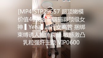 [MP4]STP29557 超顶嫩模 价值40美金高端摄影顶级女神 ▌Yeha▌尾行女高管 捆绑束缚诱人鲍鱼裂缝 敏感激凸乳粒强奸主题 VIP0600