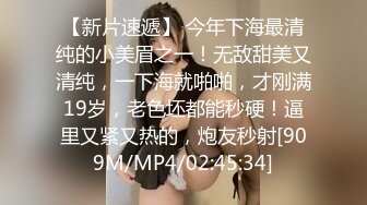 【新片速遞】 今年下海最清纯的小美眉之一！无敌甜美又清纯，一下海就啪啪，才刚满19岁，老色坯都能秒硬！逼里又紧又热的，炮友秒射[909M/MP4/02:45:34]