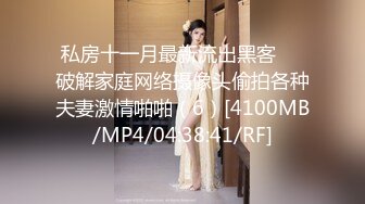 私房十一月最新流出黑客❤️破解家庭网络摄像头偷拍各种夫妻激情啪啪（6）[4100MB/MP4/04:38:41/RF]