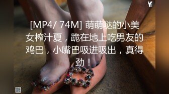 [MP4/ 74M] 萌萌哒的小美女榨汁夏，跪在地上吃男友的鸡巴，小嘴巴吸进吸出，真得劲！