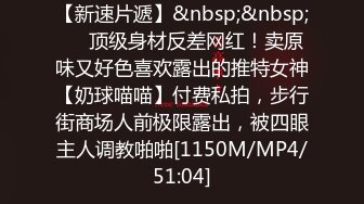 【新速片遞】&nbsp;&nbsp;⚡⚡顶级身材反差网红！卖原味又好色喜欢露出的推特女神【奶球喵喵】付费私拍，步行街商场人前极限露出，被四眼主人调教啪啪[1150M/MP4/51:04]