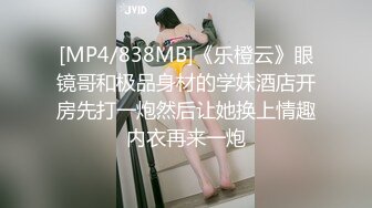 [MP4/838MB]《乐橙云》眼镜哥和极品身材的学妹酒店开房先打一炮然后让她换上情趣内衣再来一炮