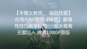 【丰臀女教师❤️极品性爱】台湾のAV男优『林宽』最强性技巧教学私拍❤️戏水鸳鸯无套后入 高清1080P原版