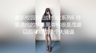 最新校园厕拍后机位系列6 外表清纯的学妹黑森林很是茂盛 以后可能也是个大骚逼