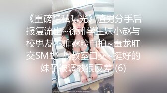 《重磅隐私曝光》渣男分手后报复流出~徐州学生妹小赵与校男友不雅露脸自拍~毒龙肛交SM野_战教室口交~挺好的妹子被调教狠反差 (6)