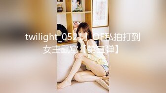 twilight_0521」OF私拍打到女主鼠窜【第三弹】