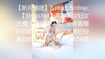 【新片速遞】&nbsp;&nbsp;✨【Stripchat】美巨乳少妇女主播「CN-MKLN」业余直播抖奶动作羞涩，用玩具鸡巴轻度自慰【自压水印】[360MB/MP4/18:45]