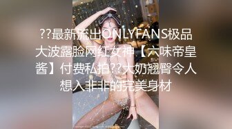 ??最新流出ONLYFANS极品大波露脸网红女神【六味帝皇酱】付费私拍??大奶翘臀令人想入非非的完美身材