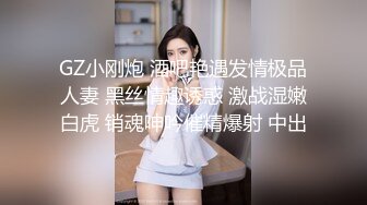 GZ小刚炮 酒吧艳遇发情极品人妻 黑丝情趣诱惑 激战湿嫩白虎 销魂呻吟催精爆射 中出