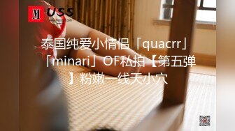 泰国纯爱小情侣「quacrr」「minari」OF私拍【第五弹】粉嫩一线天小穴