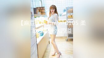 【麻豆传媒】mth-0105 柔软少妇汁水四溢