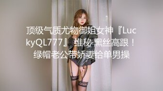 顶级气质尤物御姐女神『LuckyQL777』 维秘·黑丝高跟！绿帽老公带娇妻给单男操