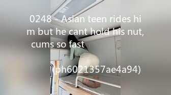 0248 - Asian teen rides him but he cant hold his nut, cums so fast ไทย นักศึกษาขย่มควยผัวจนน้ำแตก (ph6021357ae4a94)