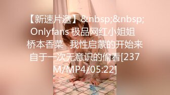 【新速片遞】&nbsp;&nbsp; Onlyfans 极品网红小姐姐⭐桥本香菜⭐我性启蒙的开始来自于一次无意识的偷看[237M/MP4/05:22]