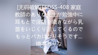 [无码破解]FSDSS-408 家庭教師のありな先生が勉強中に耳もとで淫語を囁きながら乳首をいじくり回してくるのでもっとバカになりそうです…橋本ありな