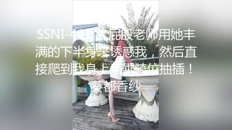 SSNI-411 大屁股老师用她丰满的下半身来诱惑我，然后直接爬到我身上用乘骑位抽插！葵都香纱