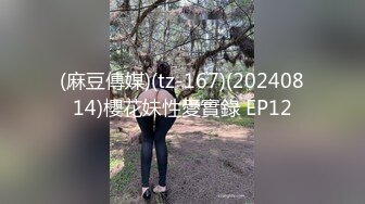 (麻豆傳媒)(tz-167)(20240814)櫻花妹性愛實錄 EP12